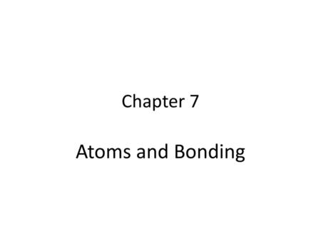 Chapter 7 Atoms and Bonding.