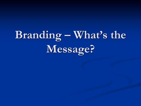 Branding – What’s the Message?