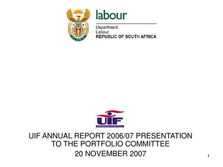 UIF ANNUAL REPORT 2006/07 PRESENTATION TO THE PORTFOLIO COMMITTEE