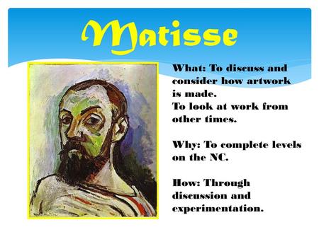 Matisse What: To discuss and consider how artwork is made.
