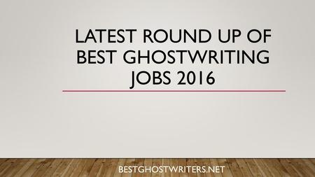 Latest Round up of best ghostwriting jobs 2016