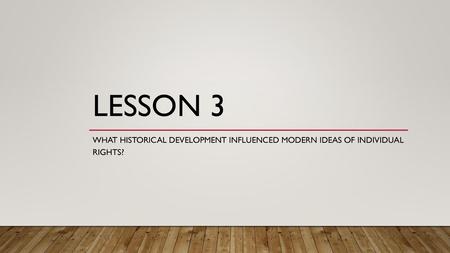 Lesson 3 What Historical Development Influenced Modern Ideas of Individual Rights?