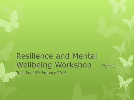 Resilience and Mental Wellbeing Workshop Part 1