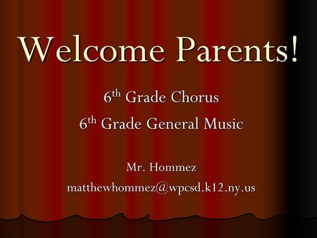 Welcome Parents! 6th Grade Chorus 6th Grade General Music Mr. Hommez