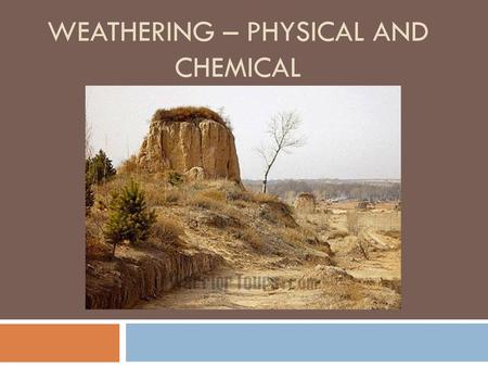 Weathering – Physical and Chemical