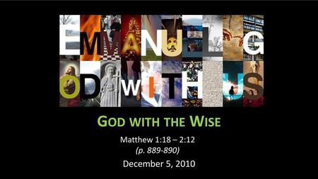 God with the Wise Matthew 1:18 – 2:12 (p. 889-890) December 5, 2010.