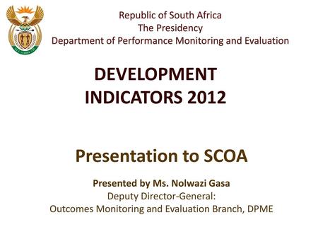 DEVELOPMENT INDICATORS 2012 Presented by Ms. Nolwazi Gasa