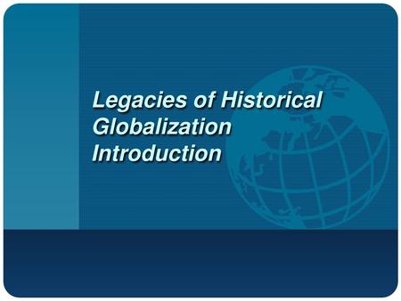 Legacies of Historical Globalization Introduction