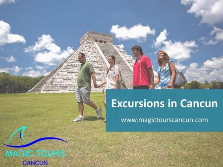 Excursions in Cancun www.magictourscancun.com.