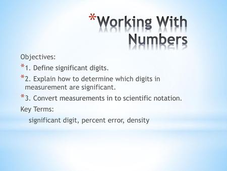 Working With Numbers Objectives: 1. Define significant digits.