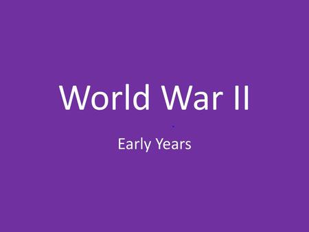World War II Early Years.