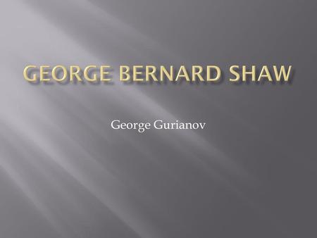 George Bernard Shaw George Gurianov.
