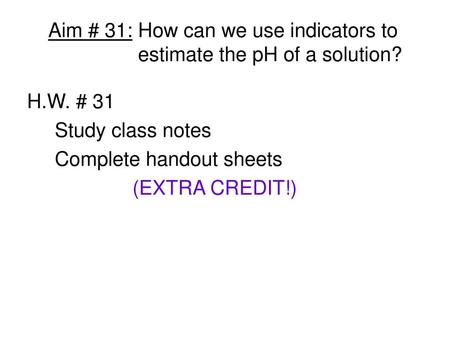 Aim # 31: How can we use indicators to estimate the pH of a solution?