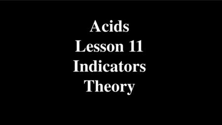 Acids Lesson 11 Indicators Theory.
