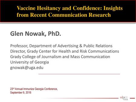 Vaccine Hesitancy and Confidence: Insights from Recent Communication Research Glen Nowak, PhD. Professor, Department of Advertising & Public Relations.