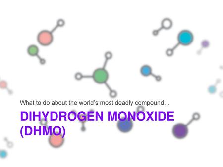 Dihydrogen monoxide (DHMO)