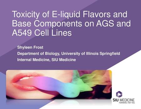 Toxicity of E-liquid Flavors and Base Components on AGS and A549 Cell Lines Shyleen Frost Department of Biology, University of Illinois Springfield Internal.