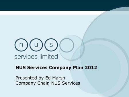 NUS Services Company Plan 2012 Presented by Ed Marsh