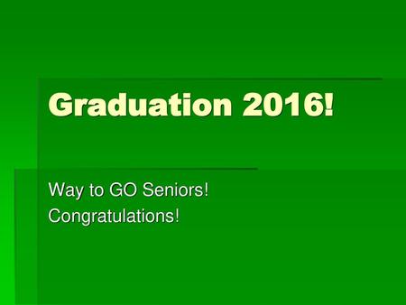 Way to GO Seniors! Congratulations!