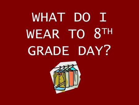 WHAT DO I WEAR TO 8TH GRADE DAY?