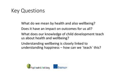 Key Questions What do we mean by health and also wellbeing? Does it have an impact on outcomes for us all? What does our knowledge of child development.