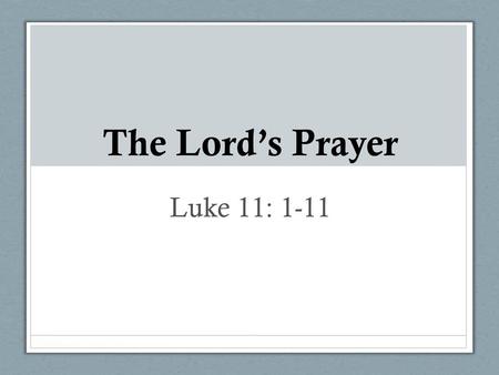 The Lord’s Prayer Luke 11: 1-11.