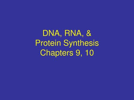 DNA, RNA, & Protein Synthesis Chapters 9, 10