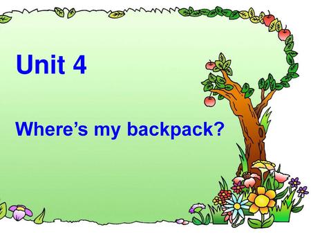 Unit 4 Where’s my backpack?.