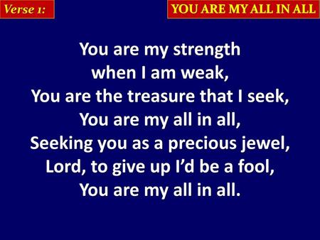 You are the treasure that I seek, You are my all in all,