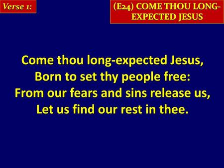 Come thou long-expected Jesus, Born to set thy people free: