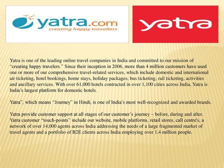 Yatra is one of the leading online travel companies in India and committed to our mission of “creating happy travelers.” Since their inception in 2006,