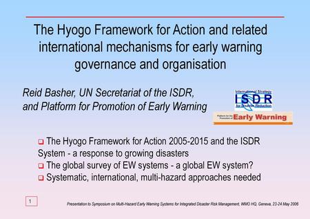 The Hyogo Framework for Action and related international mechanisms for early warning governance and organisation Reid Basher, UN Secretariat of the ISDR,