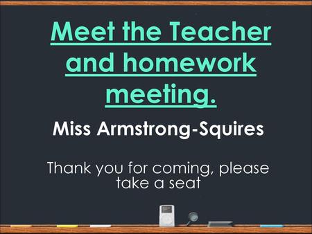 Meet the Teacher and homework meeting.