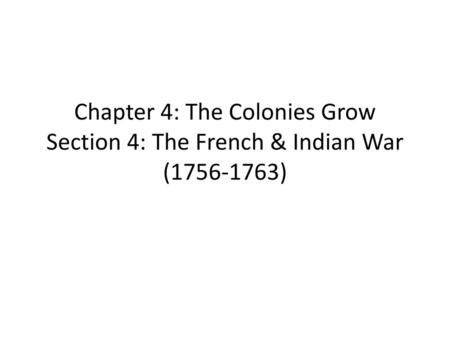 Chapter 4: The Colonies Grow Section 4: The French & Indian War ( )