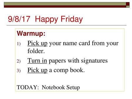 9/8/17 Happy Friday Warmup: Pick up your name card from your folder.