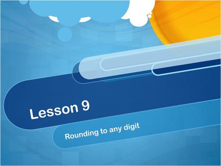 Lesson 9 Rounding to any digit.