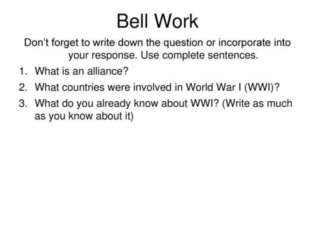 Bell Work Don’t forget to write down the question or incorporate into your response. Use complete sentences. What is an alliance? What countries were.