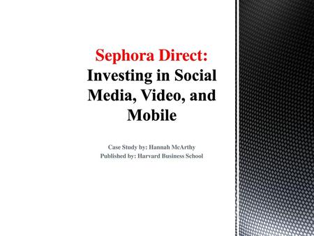 Sephora Direct: Investing in Social Media, Video, and Mobile