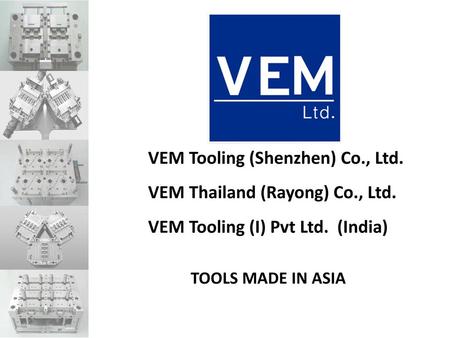 VEM Tooling (Shenzhen) Co., Ltd. VEM Thailand (Rayong) Co., Ltd.