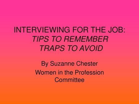 INTERVIEWING FOR THE JOB: TIPS TO REMEMBER TRAPS TO AVOID