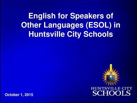 English for Speakers of Other Languages (ESOL) in Huntsville City Schools October 1, 2015.
