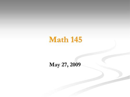 Math 145 May 27, 2009.