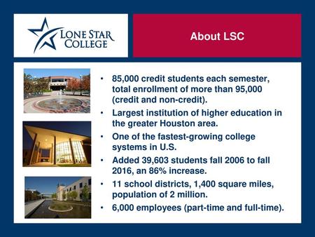 About LSC 85,000 credit students each semester, total enrollment of more than 95,000 (credit and non-credit). Largest institution of higher education.