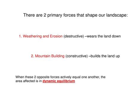 There are 2 primary forces that shape our landscape: