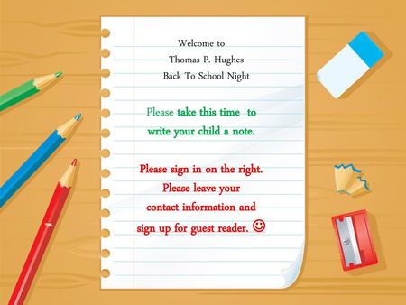 Welcome to Thomas P. Hughes Back To School Night Please take this time to write your child a note. Please sign in on the right. Please leave.