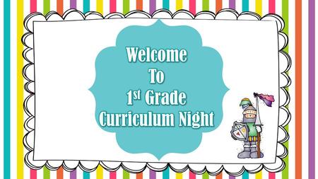 Welcome To 1st Grade Curriculum Night.