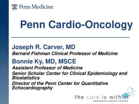 Joseph R. Carver, MD Bonnie Ky, MD, MSCE Penn Cardio-Oncology