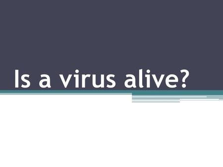 Is a virus alive?.