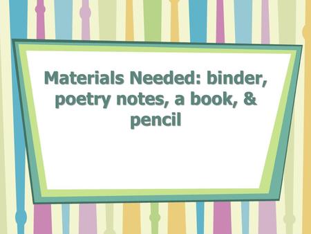 Materials Needed: binder, poetry notes, a book, & pencil