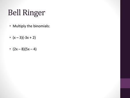 Bell Ringer Multiply the binomials: (x – 3)(-3x + 2) (2x – 8)(5x – 4)